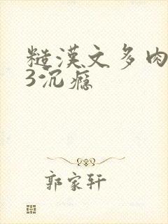 糙汉文多肉IV3沉瘾