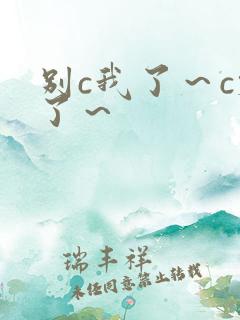 别c我了～c烂了～