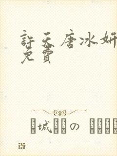 许天唐冰妍小说免费