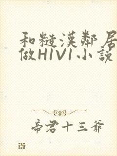 和糙汉邻居男友做H1V1小说