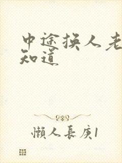 中途换人老婆不知道