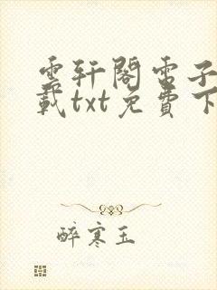 云轩阁电子书下载txt免费下载