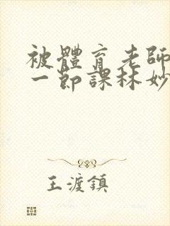 被体育老师c了一节课林妙妙