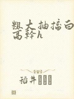 粗大抽搐白浊h高干h