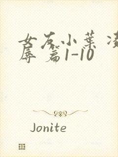 女友小叶 凌 辱 篇1-10