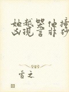 她越哭他撞得越凶现言非砂