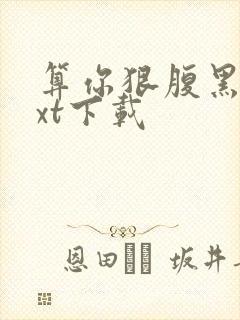 算你狠腹黑男txt下载