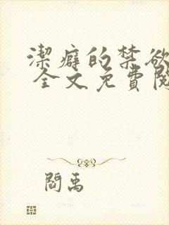 洁癖的禁欲医生 全文免费阅读