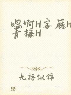 嗯啊H客厅HH青梅H