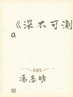 《深不可测》双a