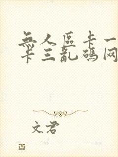 无人区卡一卡二卡三乱码网站