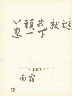 丫头我就进一点忍一下