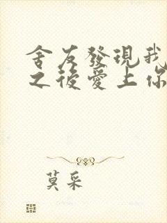 舍友发现我是双之后爱上你的字