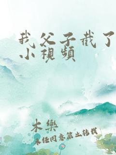 我父子截了一段小视频