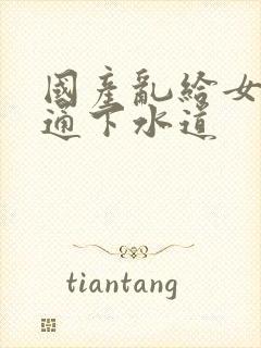 国产乱给女儿疏通下水道