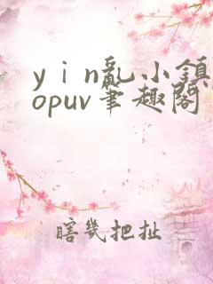 yⅰn乱小镇popuv笔趣阁