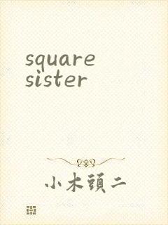 square sister