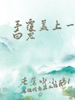 手覆盖上一对大白兔