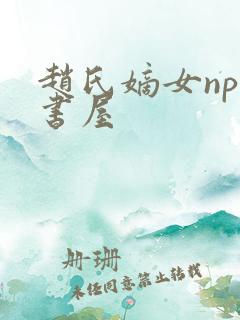 赵氏嫡女np御书屋