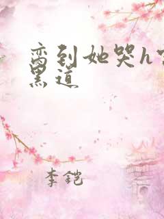 脔到她哭h宫交黑道