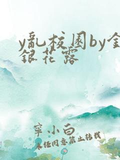 y乱校园by金银花露