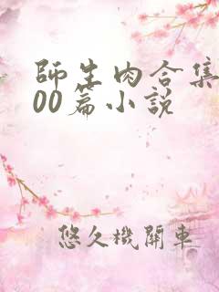 师生肉合集乱500篇小说