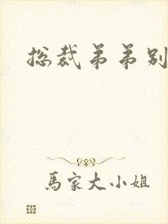 总裁弟弟别太坏