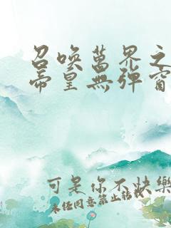 召唤万界之神话帝皇无弹窗