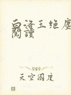 白洛玉绝尘免费阅读