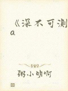 《深不可测》双a