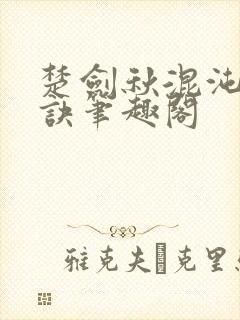 楚剑秋混沌天帝诀笔趣阁