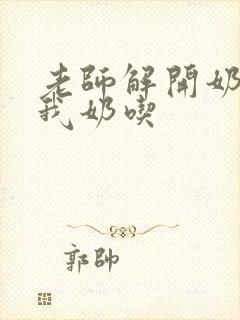 老师解开奶罩喂我奶吃