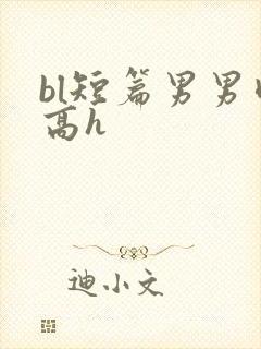 bl短篇男男肉高h