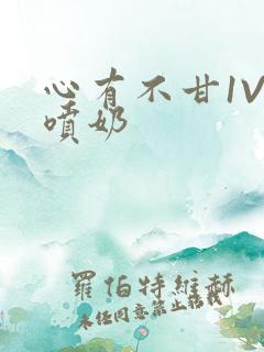 心有不甘1V1喷奶