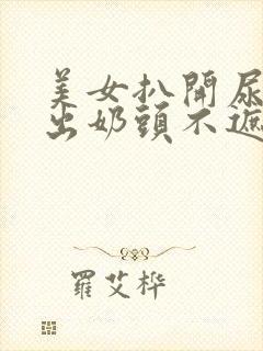 美女扒开尿口露出奶头不遮挡图片