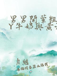 男男开荤粗肉BY牛奶与黄油