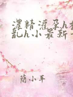 浓精灌孕h校园乱h小最新章节