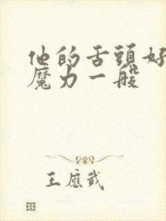 他的舌头好像有魔力一般