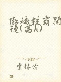 傲娇校霸开荤以后(高h)