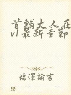 首辅大人在上1v1最新章节