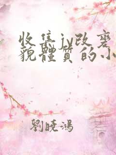 收集jy改变容貌体质的小说