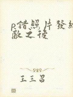 p错照片发给情敌之后