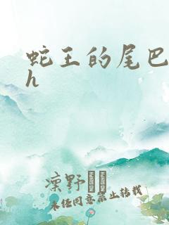 蛇王的尾巴翘ah