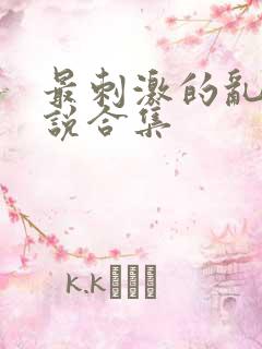 最刺激的乱岳小说合集