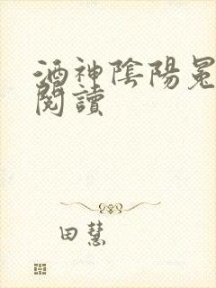 酒神阴阳冕全文阅读