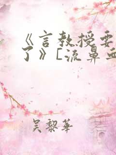 《言教授要撞坏了》[流鼻血]