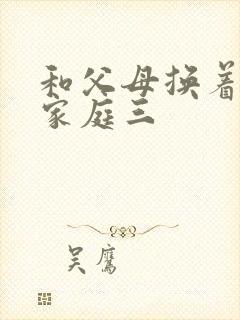 和父母换着玩大家庭三