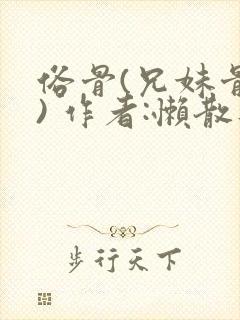 俗骨(兄妹骨科) 作者:懒散蒲公英