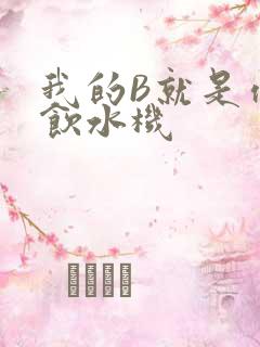 我的B就是你的饮水机
