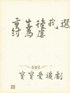 重生后我选择助纣为虐